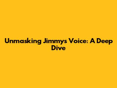 Unmasking Jimmy's Voice: A Deep Dive