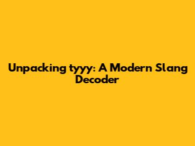 Unpacking 'tyyy': A Modern Slang Decoder