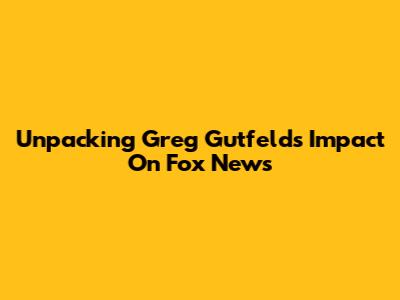 Unpacking Greg Gutfeld's Impact On Fox News