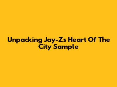 Unpacking Jay-Z's 'Heart Of The City' Sample