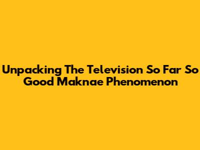 Unpacking The 'Television So Far So Good Maknae' Phenomenon