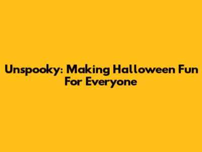 Unspooky: Making Halloween Fun For Everyone