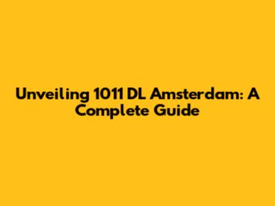 Unveiling 1011 DL Amsterdam: A Complete Guide