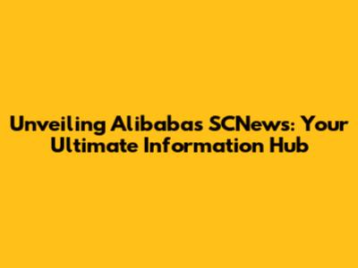 Unveiling Alibaba's SCNews: Your Ultimate Information Hub