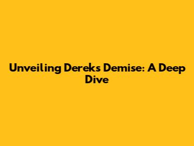 Unveiling Derek's Demise: A Deep Dive