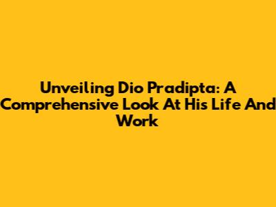 Unveiling Dio Pradipta: A Comprehensive Look At His Life And Work