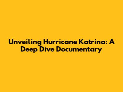 Unveiling Hurricane Katrina: A Deep Dive Documentary