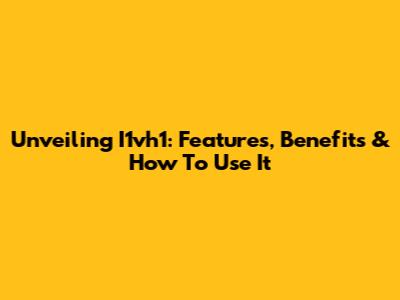 Unveiling I1vh1: Features, Benefits & How To Use It