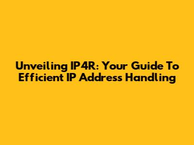 Unveiling IP4R: Your Guide To Efficient IP Address Handling