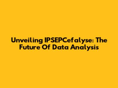 Unveiling IPSEPCefalyse: The Future Of Data Analysis