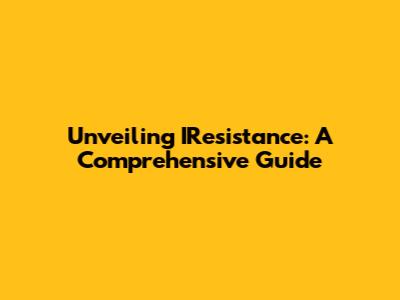 Unveiling IResistance: A Comprehensive Guide