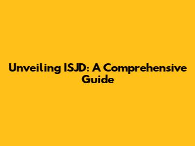 Unveiling ISJD: A Comprehensive Guide