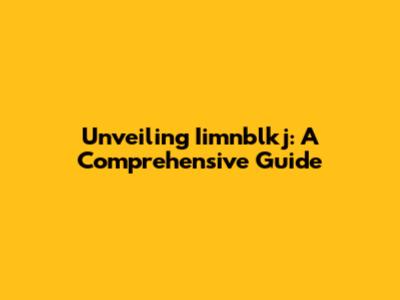 Unveiling Iimnblkj: A Comprehensive Guide
