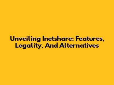 Unveiling Inetshare: Features, Legality, And Alternatives