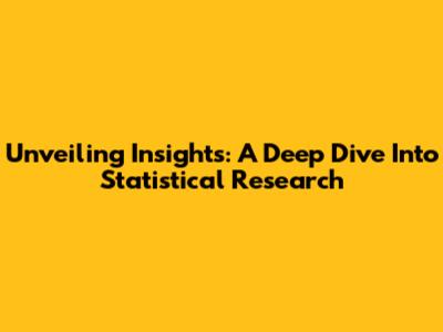 Unveiling Insights: A Deep Dive Into Statistical Research