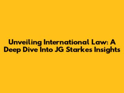 Unveiling International Law: A Deep Dive Into JG Starke's Insights