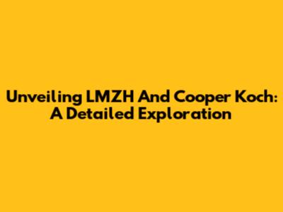Unveiling LMZH And Cooper Koch: A Detailed Exploration