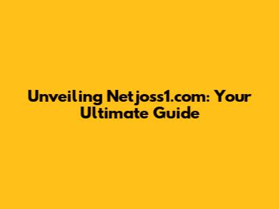 Unveiling Netjoss1.com: Your Ultimate Guide