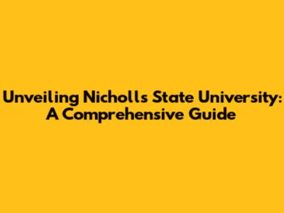 Unveiling Nicholls State University: A Comprehensive Guide