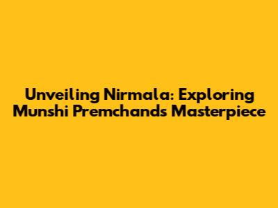 Unveiling Nirmala: Exploring Munshi Premchand's Masterpiece