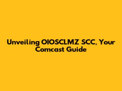 Unveiling OIOSCLMZ SCC, Your Comcast Guide