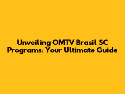 Unveiling OMTV Brasil SC Programs: Your Ultimate Guide