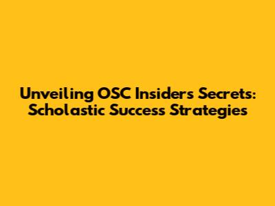 Unveiling OSC Insider's Secrets: Scholastic Success Strategies
