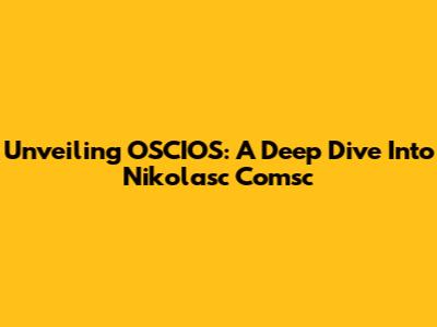 Unveiling OSCIOS: A Deep Dive Into Nikolasc Comsc