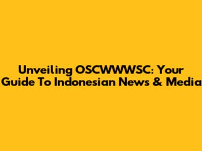 Unveiling OSCWWWSC: Your Guide To Indonesian News & Media