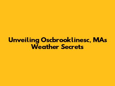 Unveiling Oscbrooklinesc, MA's Weather Secrets