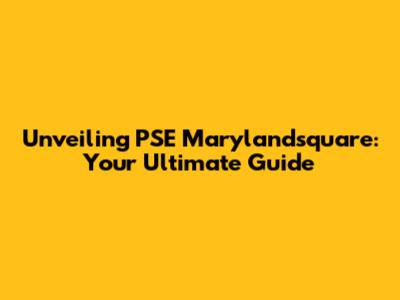 Unveiling PSE Marylandsquare: Your Ultimate Guide