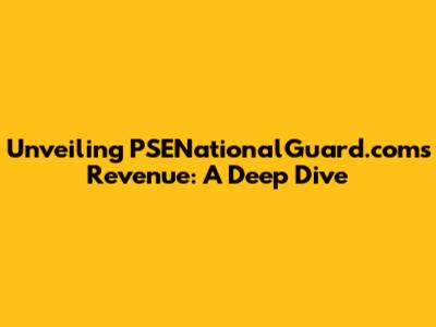 Unveiling PSENationalGuard.com's Revenue: A Deep Dive