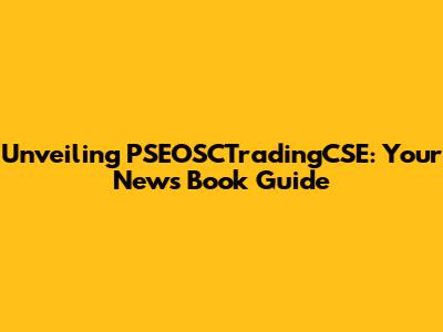 Unveiling PSEOSCTradingCSE: Your News Book Guide