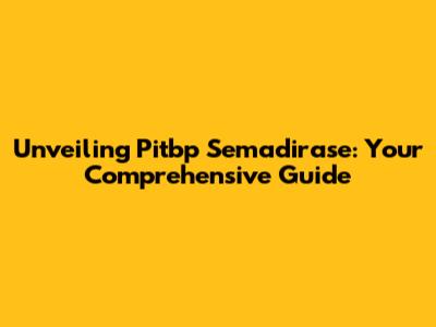 Unveiling Pitbp Semadirase: Your Comprehensive Guide