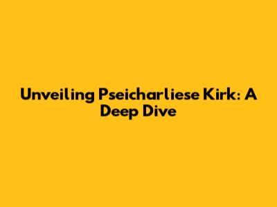 Unveiling Pseicharliese Kirk: A Deep Dive