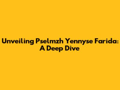 Unveiling Pselmzh Yennyse Farida: A Deep Dive