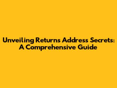 Unveiling Returns Address Secrets: A Comprehensive Guide