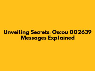 Unveiling Secrets: Oscou 002639 Messages Explained