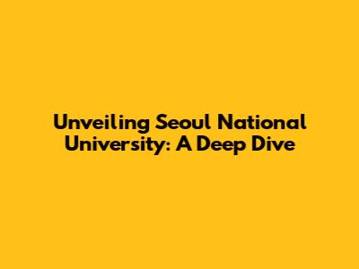 Unveiling Seoul National University: A Deep Dive