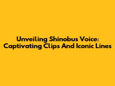 Unveiling Shinobu's Voice: Captivating Clips And Iconic Lines