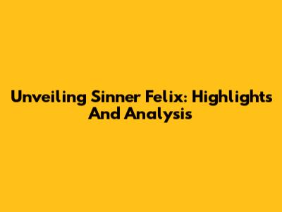 Unveiling Sinner Felix: Highlights And Analysis