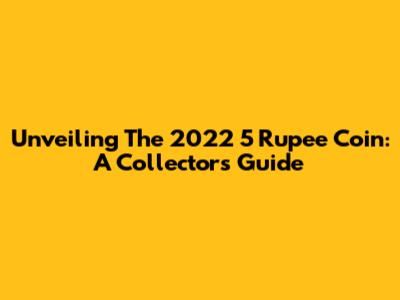 Unveiling The 2022 5 Rupee Coin: A Collector's Guide