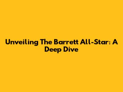 Unveiling The Barrett All-Star: A Deep Dive