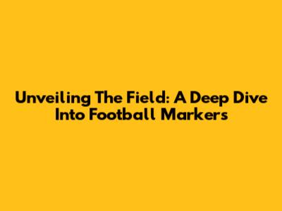 Unveiling The Field: A Deep Dive Into Football Markers