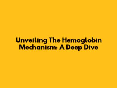 Unveiling The Hemoglobin Mechanism: A Deep Dive