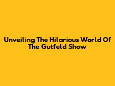 Unveiling The Hilarious World Of The Gutfeld Show