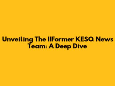 Unveiling The IIFormer KESQ News Team: A Deep Dive