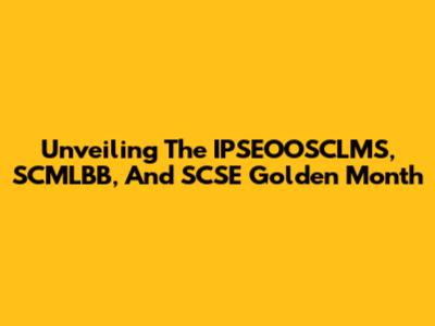 Unveiling The IPSEOOSCLMS, SCMLBB, And SCSE Golden Month