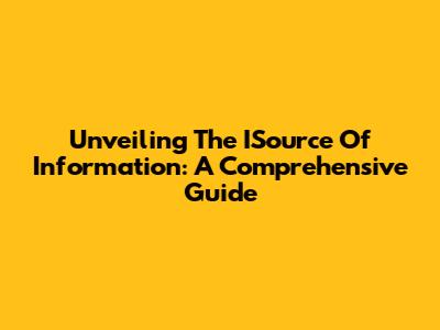 Unveiling The ISource Of Information: A Comprehensive Guide