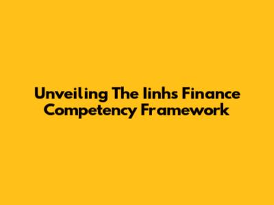 Unveiling The Iinhs Finance Competency Framework